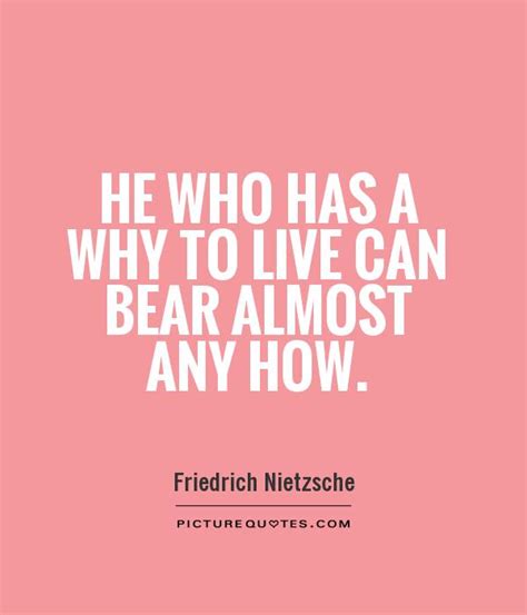 He Who Has A Why To Live Can Bear Almost Any How Picture Quotes