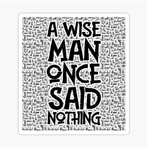 A Wise Man Once Said Nothing Sticker For Sale By Pure Quote Redbubble