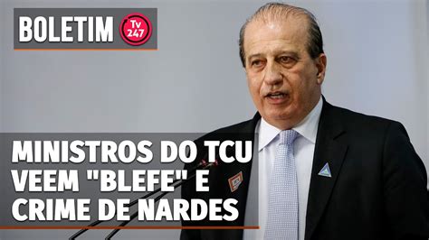 Boletim 247 Ministros Do TCU Veem Blefe E Crime De Nardes YouTube