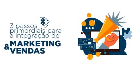 3 Passos Primordiais Para A Integração De Marketing E Vendas Prospecta Global Solutions