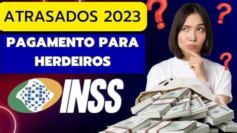 ATRASADOS DO INSS 2023 HERDEIROS NO PAGAMENTO DE R 1 BILHÃO DE REAIS