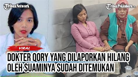 Dokter Qory Yang Viral Karena Hilang Kini Sudah Ditemukan Kabur Karena