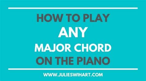 How To Play Any Major Chord On The Piano Julie Swihart