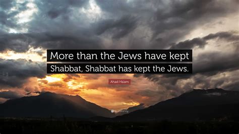 Ahad Ha'am Quote: “More than the Jews have kept Shabbat, Shabbat has ...