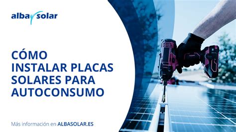 Cómo Instalar Placas Solares Para Autoconsumo Albasolar