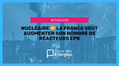 Nucléaire La France Veut Augmenter Son Nombre De Réacteurs Epr