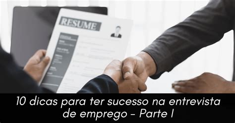 10 Dicas Para Ter Sucesso Na Entrevista De Emprego Parte I