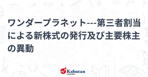 ワンダープラネット 第三者割当による新株式の発行及び主要株主の異動 個別株 株探ニュース