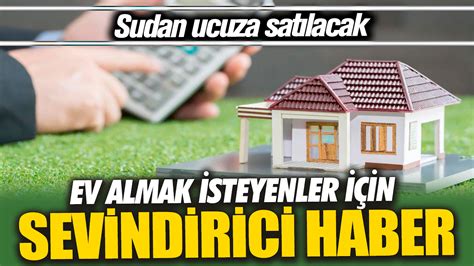 Ev almak isteyenler için sevindirici haber Sudan ucuza satılacak