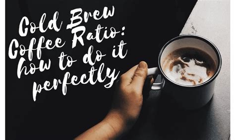 Cold Brew Coffee Ratio: How To Brew It Perfectly?