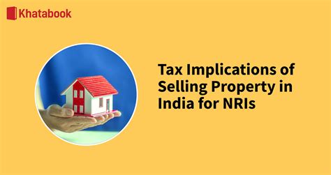 Learn About Tax Implications Of Selling Property In India For Nri S