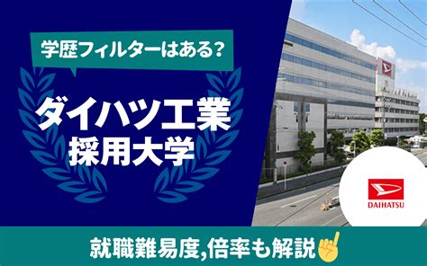 【学歴フィルターある？】ダイハツ工業の採用大学と就職難易度 Es通過率spiボーダー面接倍率まとめ 就活の教科書 新卒大学生