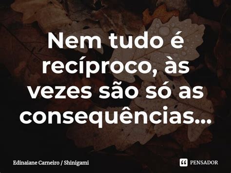 ⁠nem Tudo é Recíproco às Vezes Edinaiane Carneiro Shinigami Pensador