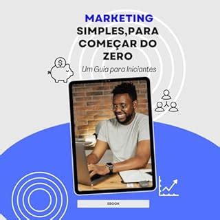 MARKETING SIMPLES PARA COMEÇAR DO ZERO Um Guia para Iniciantes