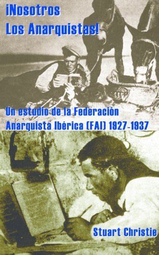 NOSOTROS LOS ANARQUISTAS Un Estudio de la Federación Anarquista