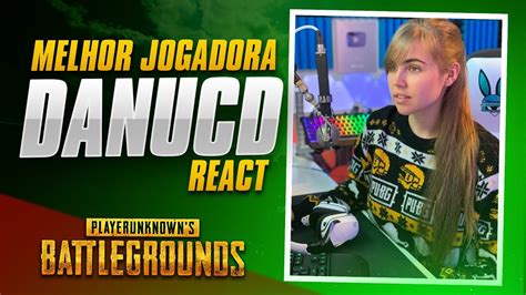 REAGINDO A DANUCD A MELHOR JOGADORA DE PUBG YouTube