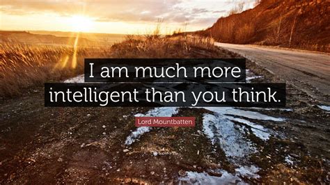 Lord Mountbatten Quote: “I am much more intelligent than you think.”