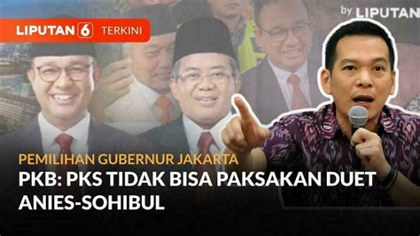 PKB Nilai PKS Tak Bisa Paksakan Duet Anies Sohibul Di Jakarta Kenapa