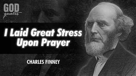 Charles Finney Quotes I Laid Great Stress Upon Prayer God Quotes