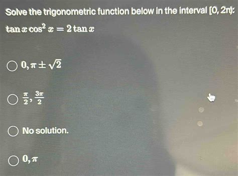 Solved Solve The Trigonometric Function Below In The Interval [0 2π P An X Cos 2x 2 Tan X 0