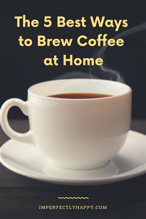 Best Way To Brew Coffee At Home 5 Methods You Can Try Coffee Brewing