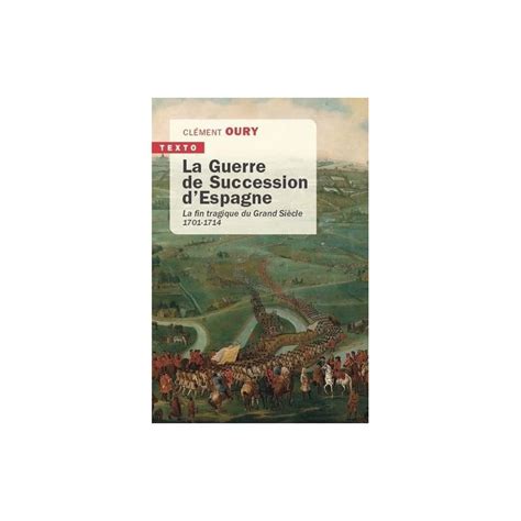 Clément Oury La Guerre de Succession d Espagne La fin tragique du