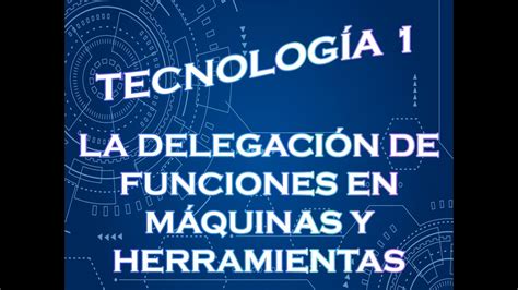 Tecnologia La Delegaci N De Funciones En M Quinas Y Herramientas