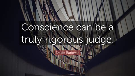 Eraldo Banovac Quote Conscience Can Be A Truly Rigorous Judge