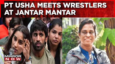 Wrestlers Protest Ioa Chief Pt Usha Meets With Protesting Wrestlers At Jantar Mantar English