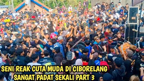 SENI REAK CUTA MUDA GROUP DI CIBORELANG SANGAT PADAT SEKALI PART 3