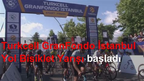 Turkcell Granfondo Stanbul Yol Bisiklet Yar Ba Lad Youtube