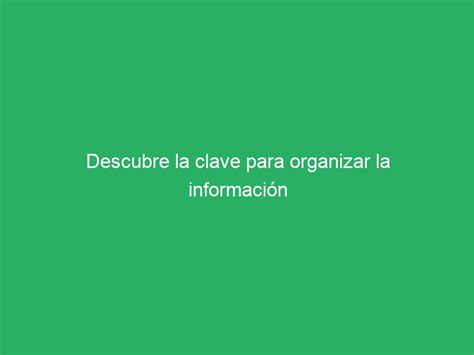 Descubre La Clave Para Organizar La Informaci N De Un Reportaje De