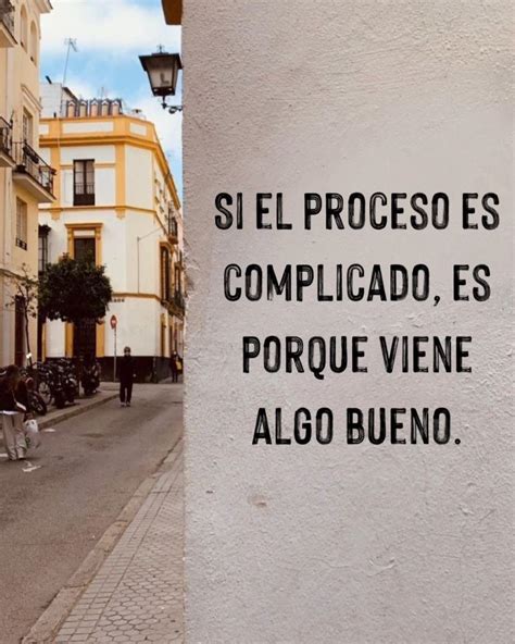 Si El Proceso Complicado Es Porque Viene Algo Bueno Frases Pw