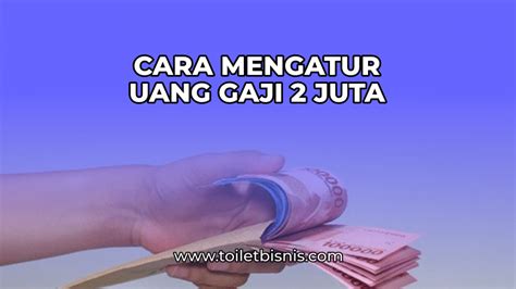 11 Cara Mengatur Uang Gaji 2 Juta Paling Cerdas