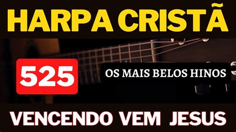 Harpa Cristã 525 Vencendo Vem Jesus Letra YouTube