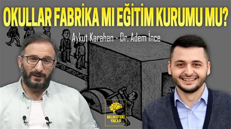 OKULLAR FABRİKA MI EĞİTİM KURUMU MU AYKUT KARAHAN DR ADEM İNCE