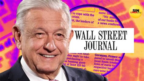 Amlo Se Lanza Contra The Wall Street Journal Por Decir Que Gobernará Tras Bambalinas Sin Línea Mx