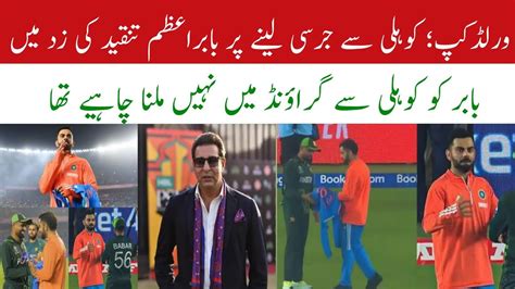 Virat Kohli Ted A Sign Jersey To Babar Wasim Akram Angry On Babar