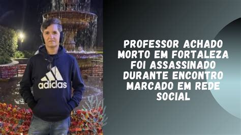 Professor Achado Morto Em Fortaleza Foi Assassinado Durante Encontro