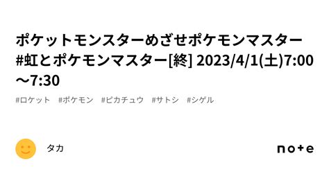 ポケットモンスターめざせポケモンマスター 虹とポケモンマスター[終] 2023 4 1 土 7 00～7 30｜タカ