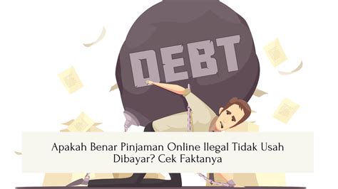 Apakah Benar Pinjaman Online Ilegal Tidak Usah Dibayar Cek Faktanya