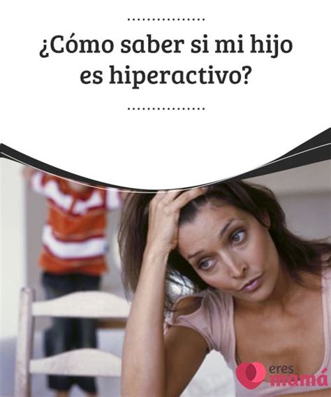 Cómo saber si mi hijo es hiperactivo Psicologia niños Hijos y Niño