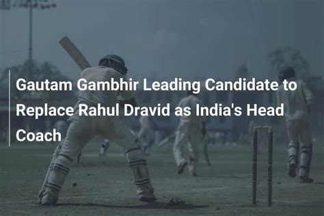 Gautam Gambhir Leading Candidate To Replace Rahul Dravid As Indias