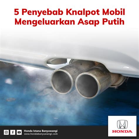 Penyebab Knalpot Mobil Mengeluarkan Asap Putih Honda Istana