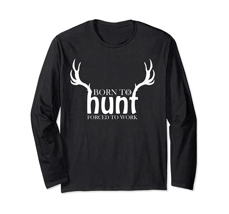 Born To Hunt Forced To Work Shirt Funny Hunting T Long Sleeve T Shirt