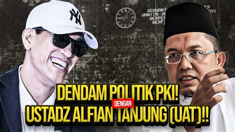 DENDAM POLITIK PKI DENGAN USTADZ ALFIAN TANJUNG UAT YouTube