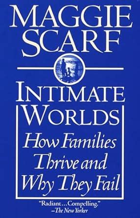 Intimate Worlds How Families Thrive And Why They Fail Scarf Maggie