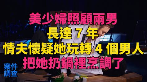 大案紀實 刑事案件 案件解說 貌美少婦照顧兩男長達7年 情夫懷疑她玩轉4個男人 把她扔鍋裡烹調了 Youtube