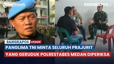 Panglima Tni Minta Periksa Prajurit Yang Geruduk Polrestabes Terkait