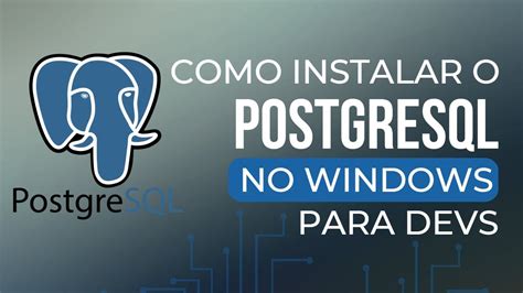 Como Instalar O Postgresql No Windows Para Devs Youtube